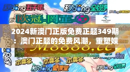2024新澳门正版免费正题349期：澳门正题的免费风潮，重塑娱乐新格局