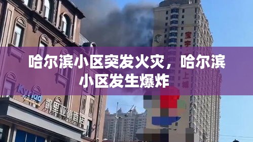哈尔滨小区突发火灾，哈尔滨小区发生爆炸 