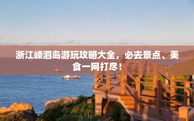浙江嵊泗岛游玩攻略大全，必去景点、美食一网打尽！