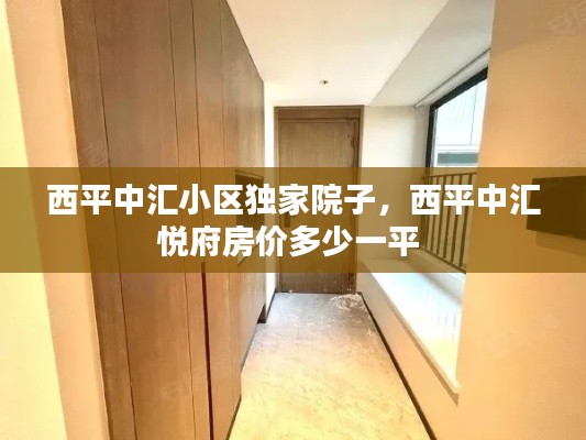 西平中汇小区独家院子，西平中汇悦府房价多少一平 