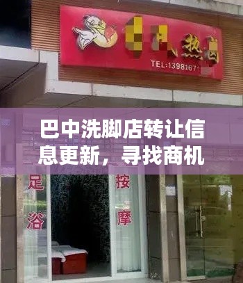 巴中洗脚店转让信息更新，寻找商机，速览最新转让动态