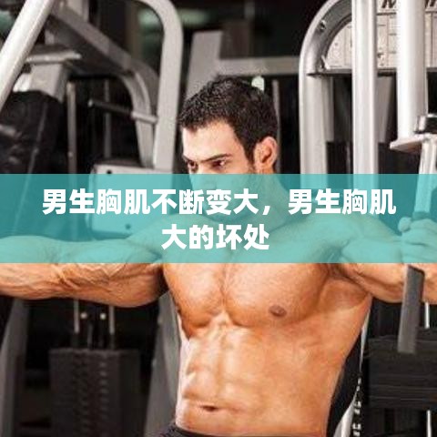 男生胸肌不断变大，男生胸肌大的坏处 