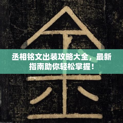 丞相铭文出装攻略大全，最新指南助你轻松掌握！