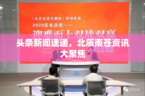 头条新闻速递，北辰南苍资讯大聚焦
