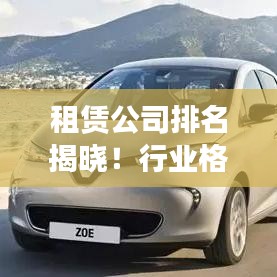 租赁公司排名揭晓！行业格局与发展趋势深度解析！